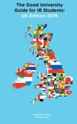 The Good University Guide for IB Students UK Edition 2016 - Alexander Zouev