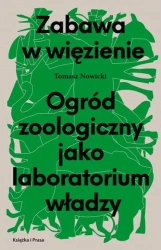 Zabawa w więzienie. Ogród zoologiczny jako laboratorium władzy - Tomasz Nowicki