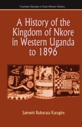 A History of the Kingdom of Nkore in Western Uganda to 1896 - Karugire Samwiri Rubaraza