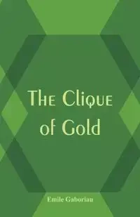 The Clique of Gold - Gaboriau Émile