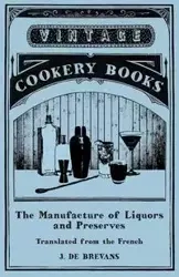 The Manufacture of Liquors and Preserves - Translated from the French - Brevans J. de