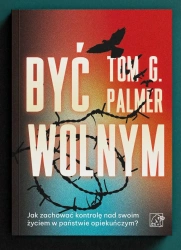 Być wolnym. Jak zachować kontrolę nad swoim życiem w państwie opiekuńczym? - Palmer Tom G.