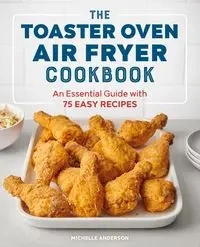 The Toaster Oven Air Fryer Cookbook - Anderson Michelle
