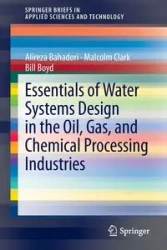 Essentials of Water Systems Design in the Oil, Gas, and Chemical Processing Industries - Bahadori Alireza