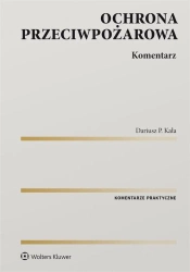 Ochrona przeciwpożarowa. Komentarz - Dariusz Kała P.