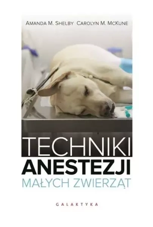 Techniki anestezji małych zwierząt - Amanda Shelby, Carolyn Mckune