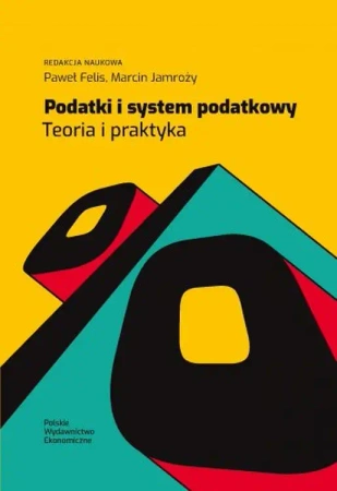 Podatki i system podatkowy. Teoria i praktyka - red. Paweł Felis, Marcin Jamroży