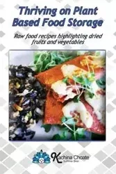 Thriving on Plant Based Food Storage Raw food recipes highlighting dried fruits and vegetables - Choate Kachina