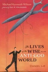 The Lives of the Wise in an Anti-God World - Wilson Michael Kenneth