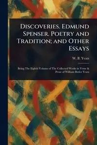Discoveries. Edmund Spenser. Poetry and Tradition; and Other Essays - Yeats W. B. (William Butler)
