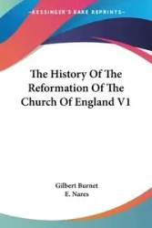 The History Of The Reformation Of The Church Of England V1 - Gilbert Burnet