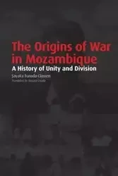 The Origins of War in Mozambique. a History of Unity and Division - Funada-Classen Sayaka