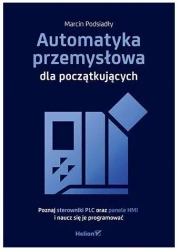 Automatyka przemysłowa dla początkujących. Poznaj sterowniki PLC oraz panele HMI i naucz się je programować - Marcin Podsiadły