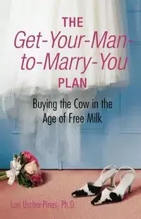 The Get-Your-Man-to-Marry-You Plan - Lori Uscher-Pines