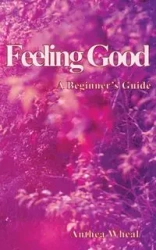 Feeling Good a Beginner's Guide - Wheal Anthea