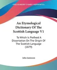 An Etymological Dictionary Of The Scottish Language V1 - John Jamieson