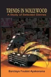 Trends in Nollywood. A Study of Selected Genres - Ayakoroma Barclays Foubiri