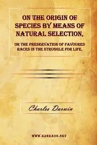 On the Origin of Species by Means of Natural Selection, or The Preservation of Favoured Races in the Struggle for Life. - Darwin Charles