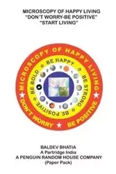 Microscopy of Happy Living - Don't Worry Be Positive - Start Living Be Positive Be Brave Be Strong and Be Happy - Bhatia Baldev