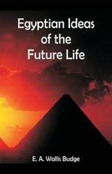 Egyptian Ideas of the Future Life - Budge E. A. Wallis