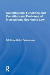 Constitutional Functions And Constitutional Problems Of International Economic Law - Petersmann Ernst-Ulrich