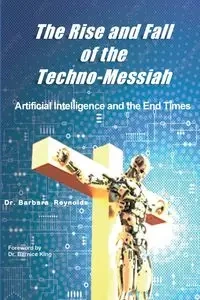 The Rise and Fall of the Techno-Messiah - Barbara Reynolds