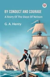 By Conduct And Courage A Story Of The Days Of Nelson - Henty G. A.