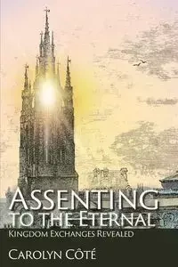 Assenting to the Eternal - Carolyn Côté