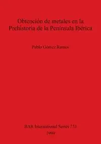 Obtención de metales en la Prehistoria de la Península Ibérica - Pablo Gómez Ramos