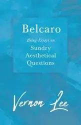 Belcaro - Being Essays on Sundry Aesthetical Questions - Lee Vernon