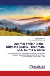Quantal Stellar Brain - Ultimate Reality - Brahman, Lila, Karma & Maya - Kurup Ravikumar