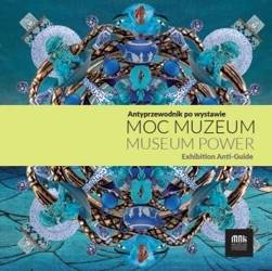 Moc muzeum. Antyprzewodnik po wystawie - praca zbiorowa