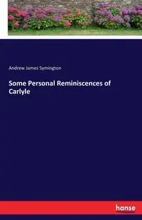 Some Personal Reminiscences of Carlyle - Andrew James Symington