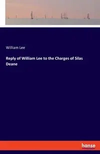 Reply of William Lee to the Charges of Silas Deane - Lee William