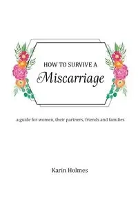 How to Survive a Miscarriage - Karin Holmes
