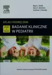 Badanie kliniczne w pediatrii Atlas i podręcznik Tom 1 - Basil J. Zitelli, Sara C. McIntire, Andrew J. Nowalk