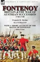 Fontenoy, Britain & The War of Austrian Succession, 1740-1748, With a Short Account of the Battle of Fontenoy - Francis Skrine
