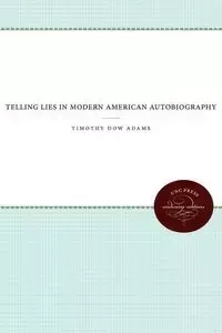 Telling Lies in Modern American Autobiography - Timothy Adams Dow