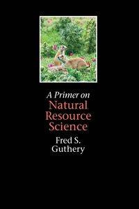 A Primer on Natural Resource Science - Guthery Fred S.