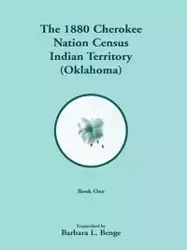 1880 Cherokee Nation Census, Indian Territory (Oklahoma)  VOLUME 1 ONLY - Barbara L. Benge