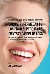 53 Recetas de Jugos Que Lo Ayudarán a Prevenir Caries, Enfermedad de las Encías, Pérdida de Dientes y Cáncer de Boca - Joe Correa