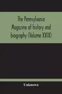 The Pennsylvania Magazine Of History And Biography (Volume Xxix) - Unknown