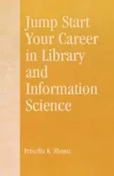 Jump Start Your Career in Library and Information Science - Priscilla K. Shontz