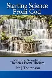 Starting Science from God - Ian Joseph Thompson