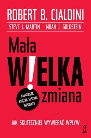 Mała WIELKA zmiana. Jak skuteczniej wywierać wpływ - Robert B. Cialdini