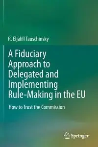 A Fiduciary Approach to Delegated and Implementing Rule-Making in the EU - Tauschinsky R. Eljalill