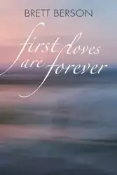 FIRST LOVES ARE FOREVER (My True-Life Fairy Tale) - Brett Berson