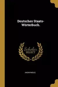 Deutsches Staats-Wörterbuch. - Anonymous