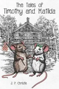 The Tales of Timothy and Matilda - Christie J. P.