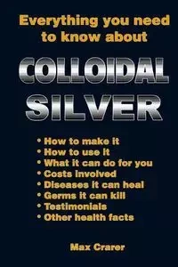 Everything You Need To Know About Colloidal Silver - Max Crarer